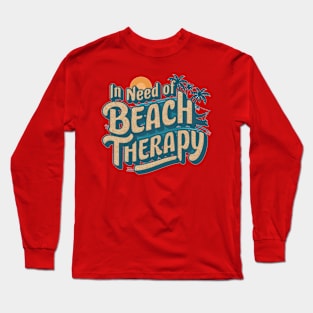 In Need of Beach Therapy Long Sleeve T-Shirt